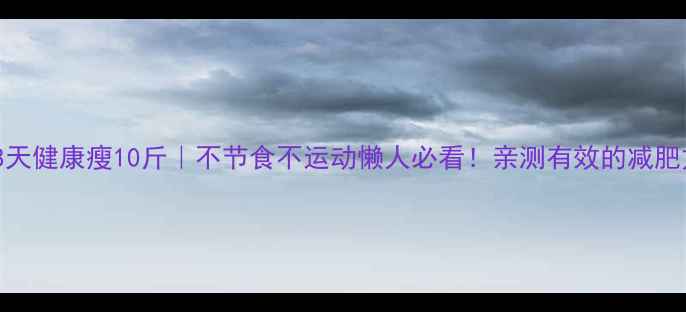 图片 🔥28天健康瘦10斤｜不节食不运动懒人必看！亲测有效的减肥方法