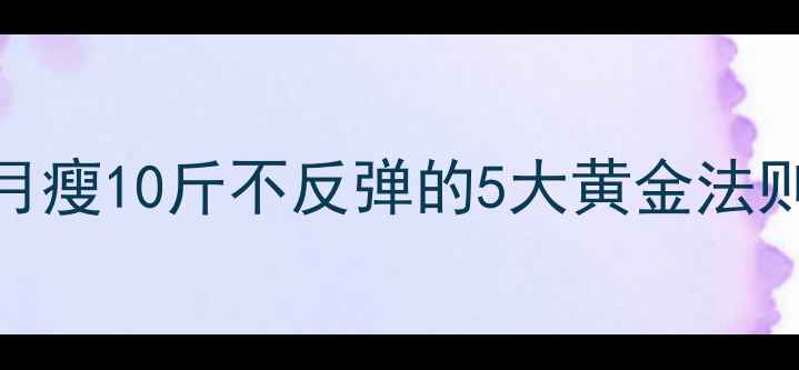 图片 🔥28天健康瘦身全攻略｜月瘦10斤不反弹的5大黄金法则（附每日食谱+运动表）1