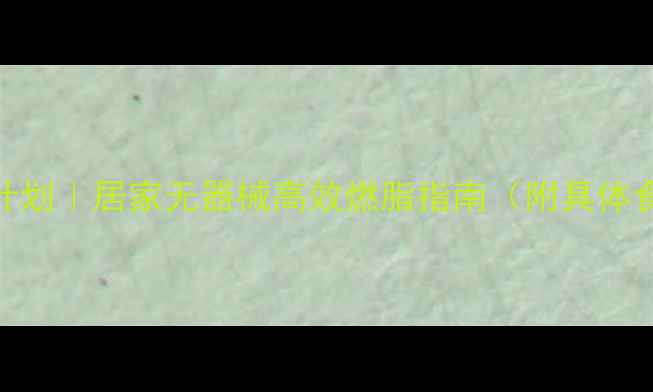 图片 🔥28天懒人减脂计划｜居家无器械高效燃脂指南（附具体食谱+动作演示）2