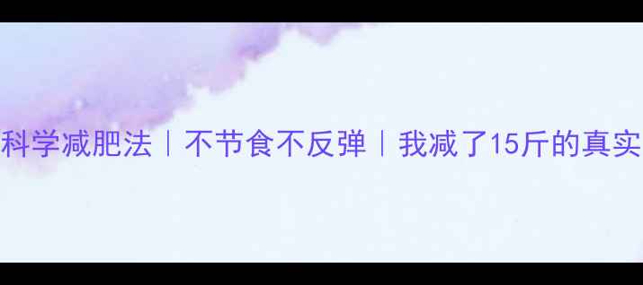 图片 🔥28天科学减肥法｜不节食不反弹｜我减了15斤的真实记录🔥