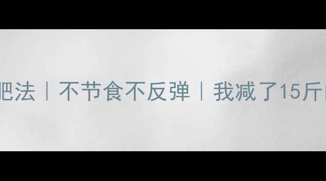 图片 🔥28天科学减肥法｜不节食不反弹｜我减了15斤的真实记录🔥1