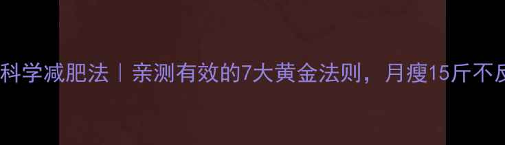 图片 🔥28天科学减肥法｜亲测有效的7大黄金法则，月瘦15斤不反弹！1