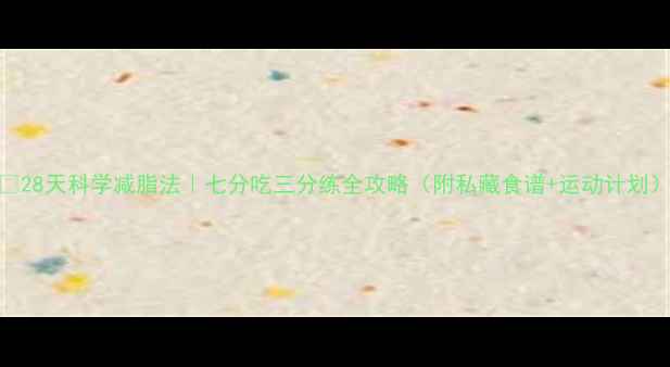 图片 🔥28天科学减脂法｜七分吃三分练全攻略（附私藏食谱+运动计划）