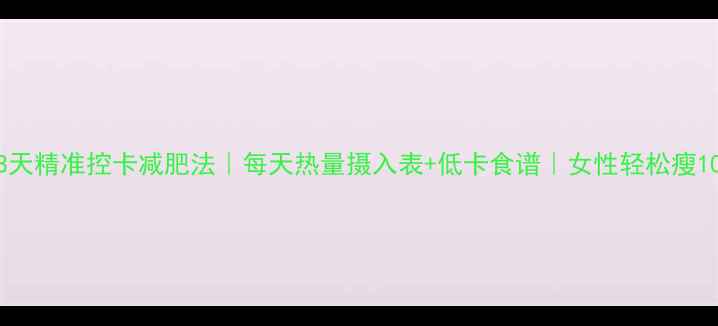 图片 🔥28天精准控卡减肥法｜每天热量摄入表+低卡食谱｜女性轻松瘦10斤1