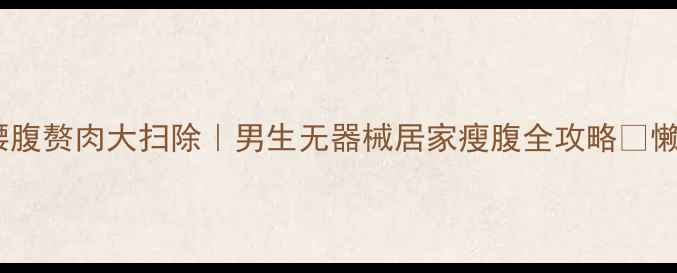 图片 🔥28天腰腹赘肉大扫除｜男生无器械居家瘦腹全攻略✅懒人必看1