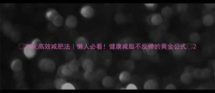 图片 🔥28天高效减肥法｜懒人必看！健康减脂不反弹的黄金公式🔥2