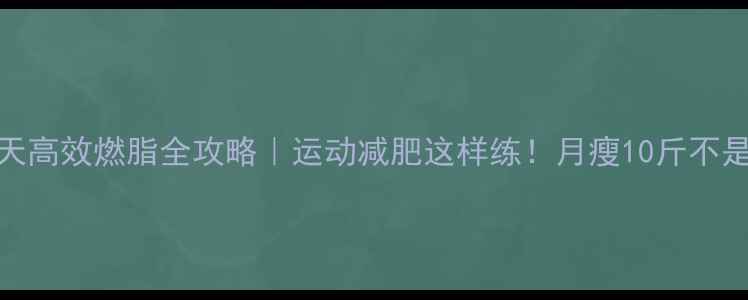 图片 🔥28天高效燃脂全攻略｜运动减肥这样练！月瘦10斤不是梦✨