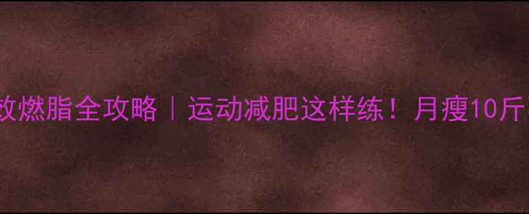 图片 🔥28天高效燃脂全攻略｜运动减肥这样练！月瘦10斤不是梦✨2