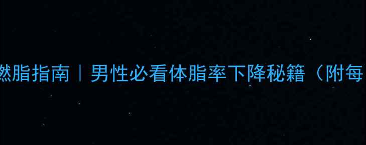 图片 🔥28天高效燃脂指南｜男性必看体脂率下降秘籍（附每日计划表）2