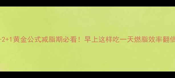 图片 🔥3+2+1黄金公式减脂期必看！早上这样吃一天燃脂效率翻倍💥1