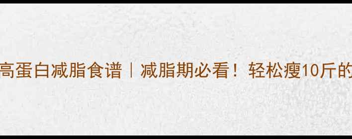 图片 🔥30天低卡高蛋白减脂食谱｜减脂期必看！轻松瘦10斤的吃饭攻略💪