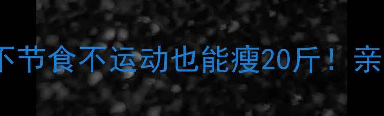图片 🔥30天健康减肥法｜不节食不运动也能瘦20斤！亲测有效的方法大全✨1