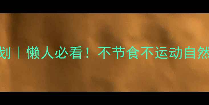 图片 🔥30天健康瘦身计划｜懒人必看！不节食不运动自然掉秤的3个秘诀🔥1