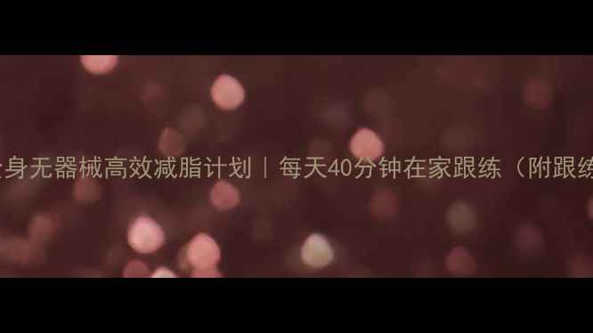 图片 🔥30天全身无器械高效减脂计划｜每天40分钟在家跟练（附跟练视频）2