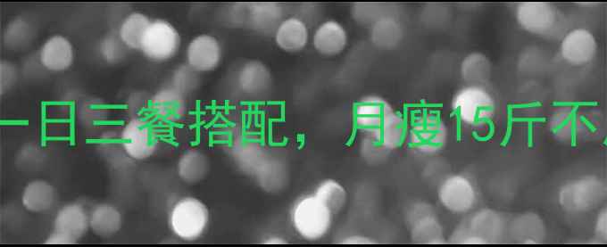 图片 🔥30天减脂食谱｜推荐一日三餐搭配，月瘦15斤不反弹！附详细执行攻略1