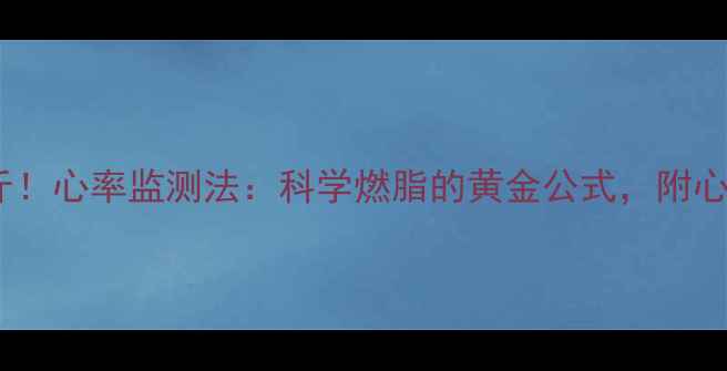 图片 🔥30天减重10斤！心率监测法：科学燃脂的黄金公式，附心率区间对照表2