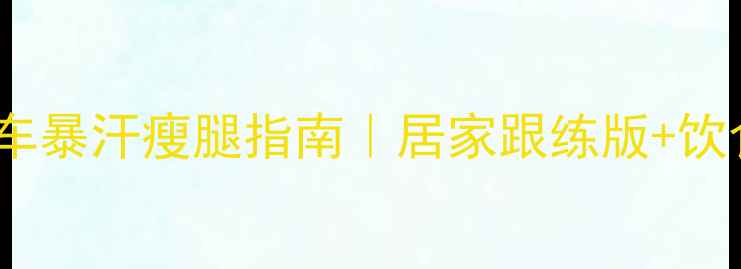 图片 🔥30天动感单车暴汗瘦腿指南｜居家跟练版+饮食表+避坑提醒