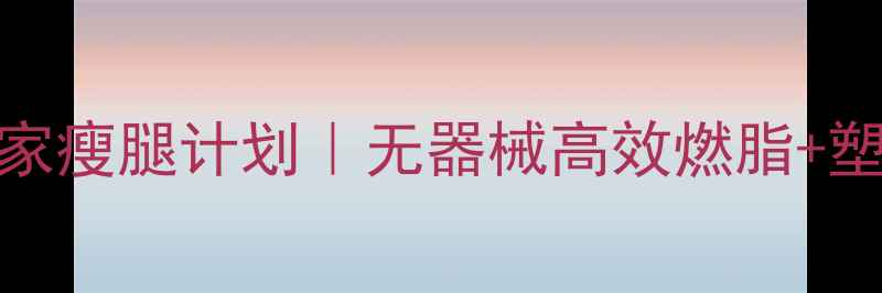 图片 🔥30天在家瘦腿计划｜无器械高效燃脂+塑形攻略✨