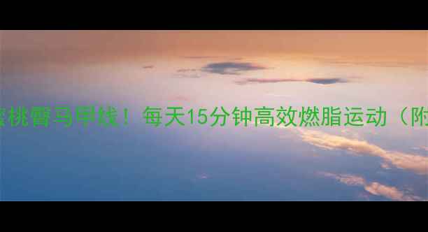 图片 🔥30天打造蜜桃臀马甲线！每天15分钟高效燃脂运动（附动作图解）1