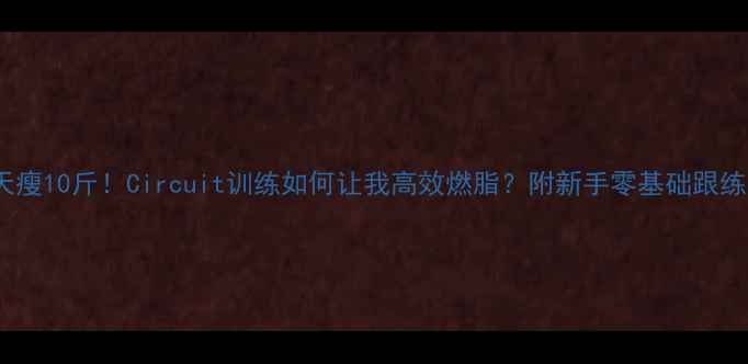 图片 🔥30天瘦10斤！Circuit训练如何让我高效燃脂？附新手零基础跟练计划2