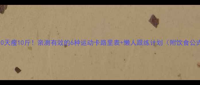 图片 🔥30天瘦10斤！亲测有效的6种运动卡路里表+懒人跟练计划（附饮食公式）