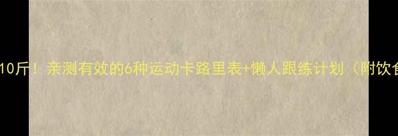 图片 🔥30天瘦10斤！亲测有效的6种运动卡路里表+懒人跟练计划（附饮食公式）1