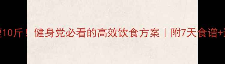 图片 🔥30天瘦10斤！健身党必看的高效饮食方案｜附7天食谱+避坑指南