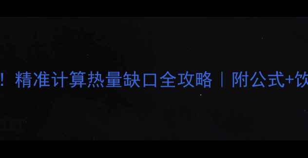 图片 🔥30天瘦10斤！精准计算热量缺口全攻略｜附公式+饮食运动计划表