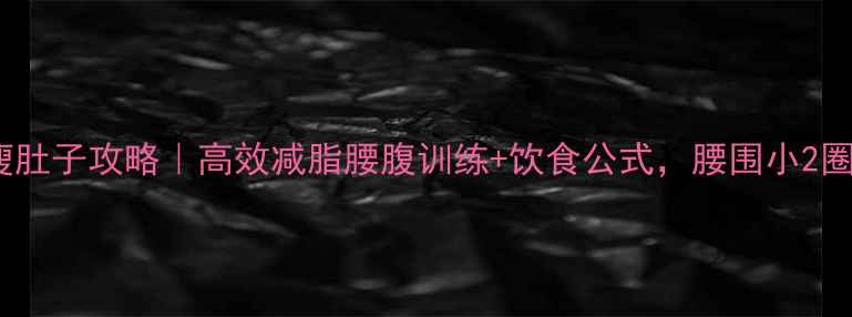 图片 🔥30天瘦肚子攻略｜高效减脂腰腹训练+饮食公式，腰围小2圈不挨饿2