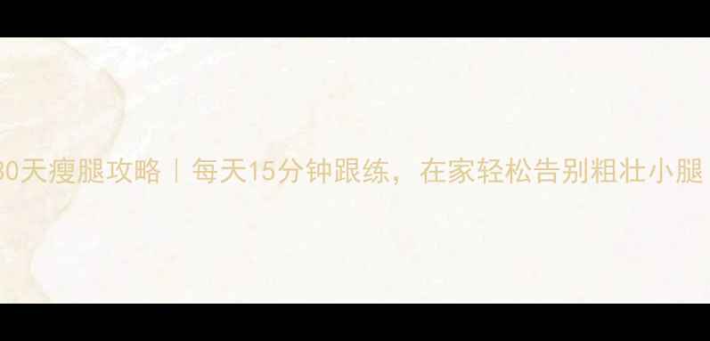 图片 🔥30天瘦腿攻略｜每天15分钟跟练，在家轻松告别粗壮小腿！2