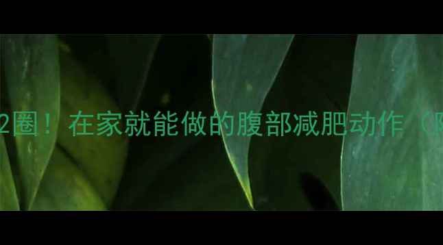 图片 🔥30天腰围小2圈！在家就能做的腹部减肥动作（附详细教程）2