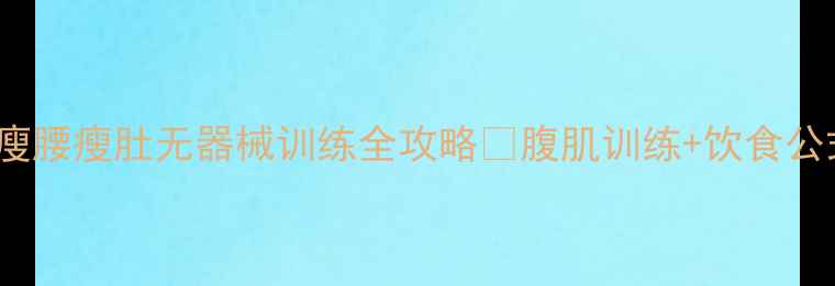 图片 🔥30天腰围小2圈！瘦腰瘦肚无器械训练全攻略🔥腹肌训练+饮食公式✅附详细动作图解