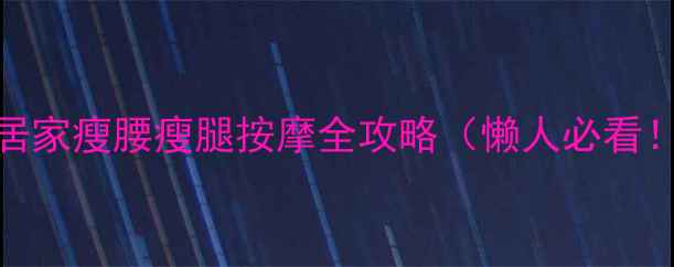 图片 🔥30天腰腿逆袭｜居家瘦腰瘦腿按摩全攻略（懒人必看！无器械高效减脂）