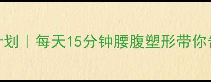 图片 🔥30天腹部减脂计划｜每天15分钟腰腹塑形带你告别顽固小肚腩💃