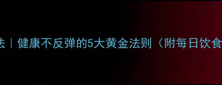 图片 🔥30天高效减脂法｜健康不反弹的5大黄金法则（附每日饮食模板+运动计划）