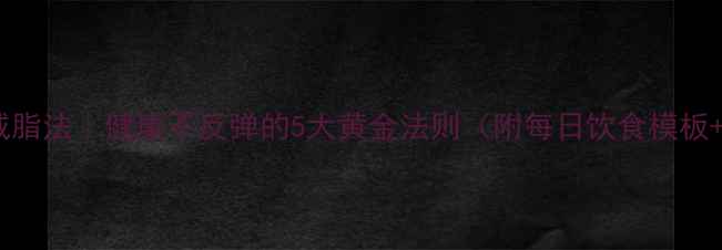 图片 🔥30天高效减脂法｜健康不反弹的5大黄金法则（附每日饮食模板+运动计划）1