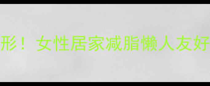 图片 🔥30天高效塑形！女性居家减脂懒人友好动作指南🔥💪