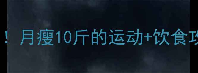 图片 🔥30天高效燃脂计划！月瘦10斤的运动+饮食攻略（附具体动作）1