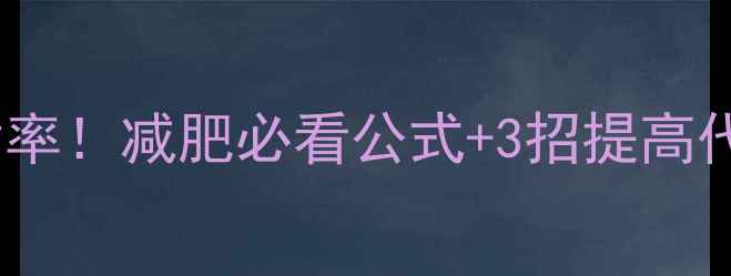 图片 🔥30秒测出你的基础代谢率！减肥必看公式+3招提高代谢率，轻松瘦出小蛮腰1