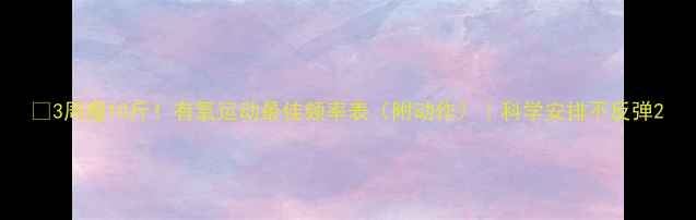 图片 🔥3周瘦10斤！有氧运动最佳频率表（附动作）｜科学安排不反弹2