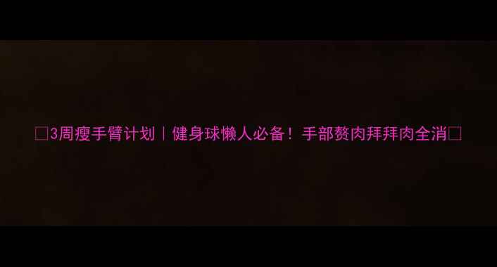 图片 🔥3周瘦手臂计划｜健身球懒人必备！手部赘肉拜拜肉全消🔥