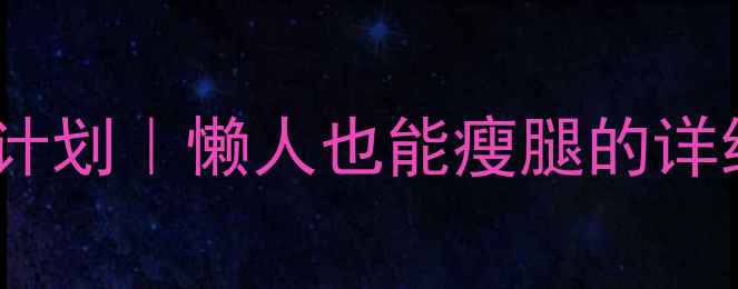 图片 🔥3周瘦腿食谱+运动计划｜懒人也能瘦腿的详细教程（附对比图）2