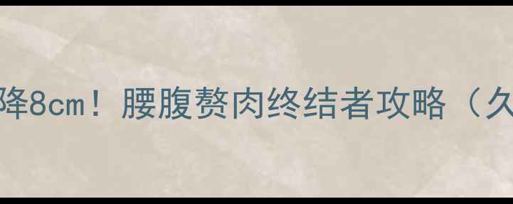 图片 🔥3周腰围直降8cm！腰腹赘肉终结者攻略（久坐族必看）2