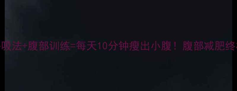 图片 🔥3步呼吸法+腹部训练=每天10分钟瘦出小腹！腹部减肥终极攻略1