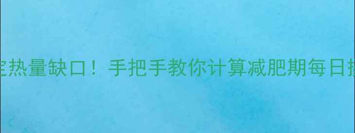 图片 🔥3步搞定热量缺口！手把手教你计算减肥期每日摄入量💪2