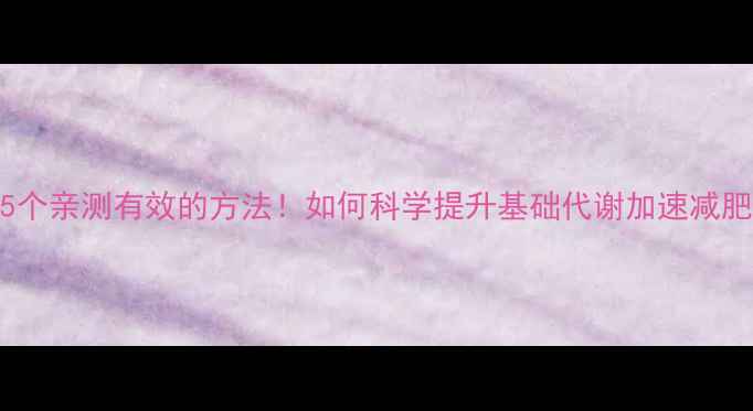 图片 🔥5个亲测有效的方法！如何科学提升基础代谢加速减肥💪