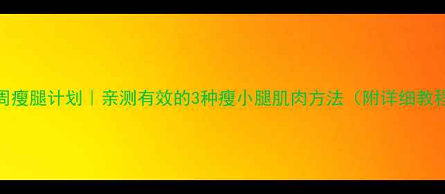 图片 🔥5周瘦腿计划｜亲测有效的3种瘦小腿肌肉方法（附详细教程）1