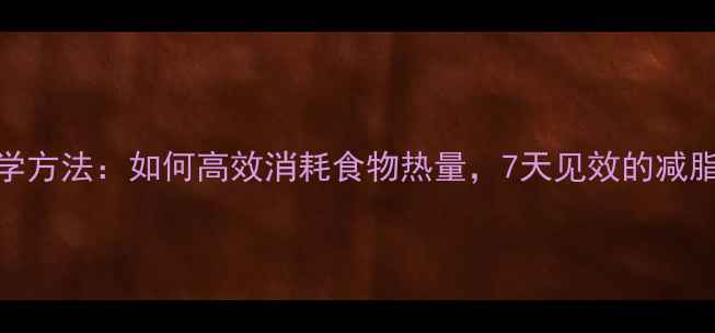 图片 🔥5大科学方法：如何高效消耗食物热量，7天见效的减脂秘籍✨1