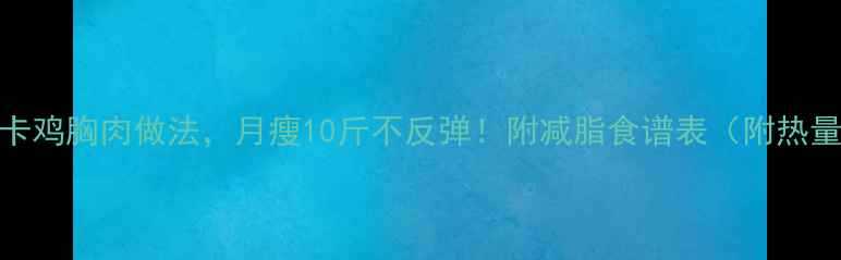 图片 🔥5种低卡鸡胸肉做法，月瘦10斤不反弹！附减脂食谱表（附热量计算）2