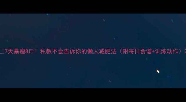 图片 🔥7天暴瘦8斤！私教不会告诉你的懒人减肥法（附每日食谱+训练动作）2